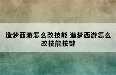 造梦西游怎么改技能 造梦西游怎么改技能按键